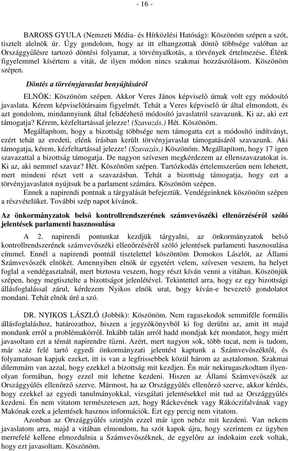 Élénk figyelemmel kísértem a vitát, de ilyen módon nincs szakmai hozzászólásom. Köszönöm szépen. Döntés a törvényjavaslat benyújtásáról ELNÖK: Köszönöm szépen.