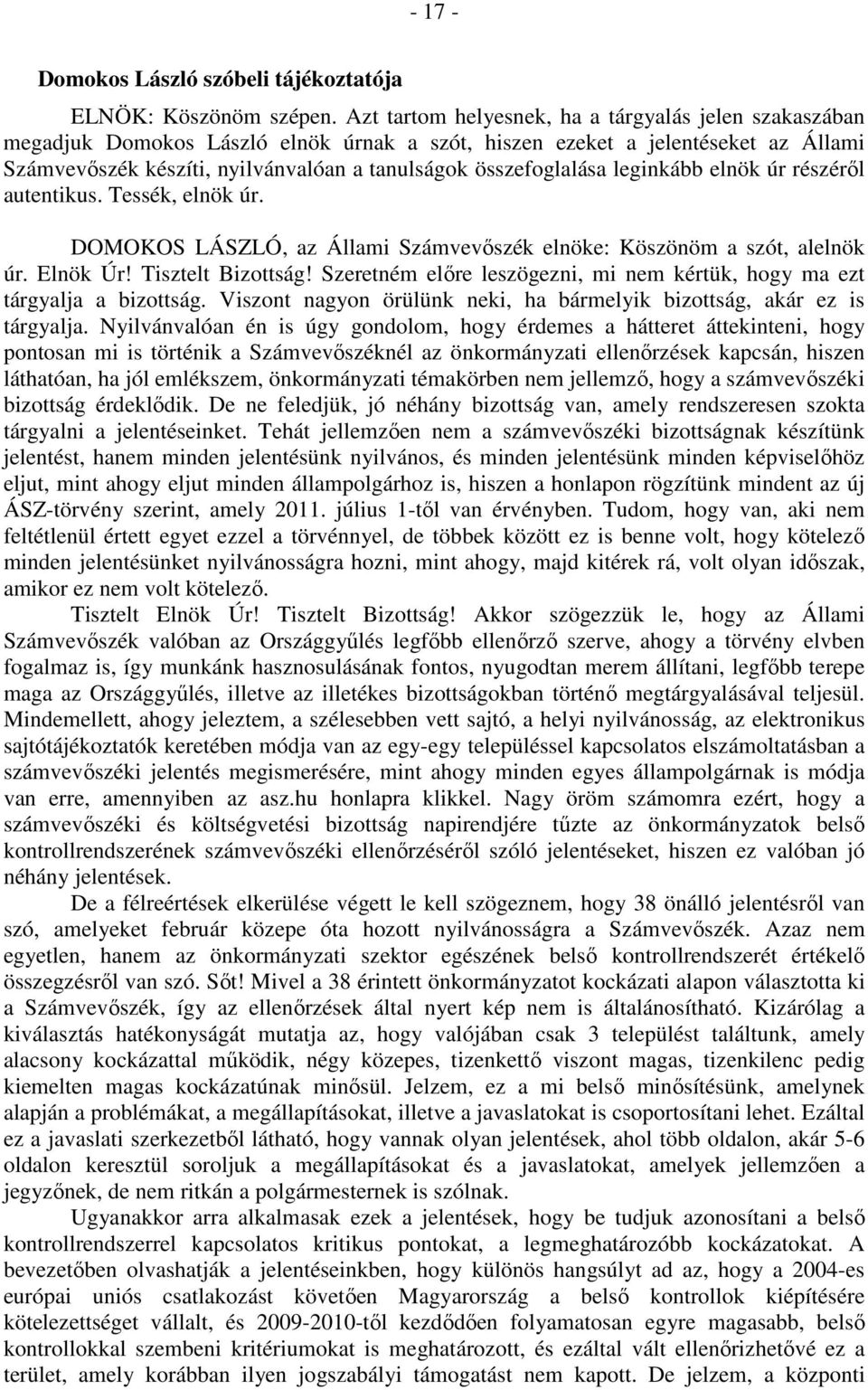 összefoglalása leginkább elnök úr részéről autentikus. Tessék, elnök úr. DOMOKOS LÁSZLÓ, az Állami Számvevőszék elnöke: Köszönöm a szót, alelnök úr. Elnök Úr! Tisztelt Bizottság!