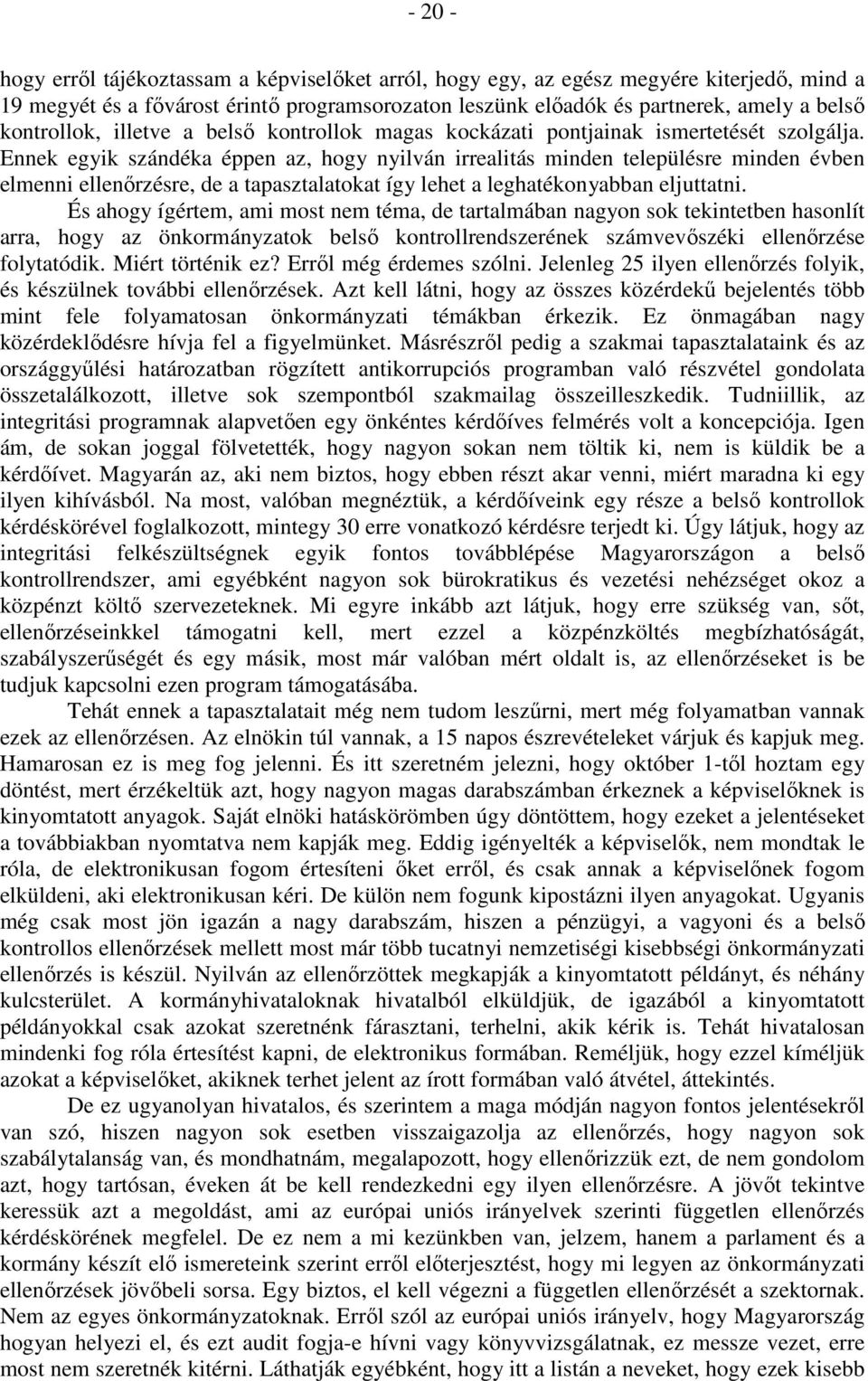 Ennek egyik szándéka éppen az, hogy nyilván irrealitás minden településre minden évben elmenni ellenőrzésre, de a tapasztalatokat így lehet a leghatékonyabban eljuttatni.