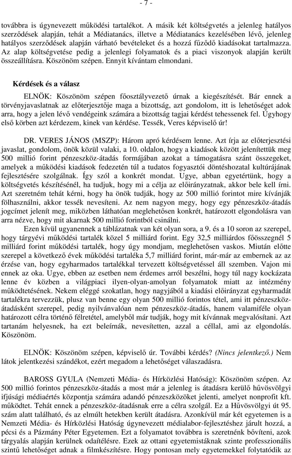fűződő kiadásokat tartalmazza. Az alap költségvetése pedig a jelenlegi folyamatok és a piaci viszonyok alapján került összeállításra. Köszönöm szépen. Ennyit kívántam elmondani.