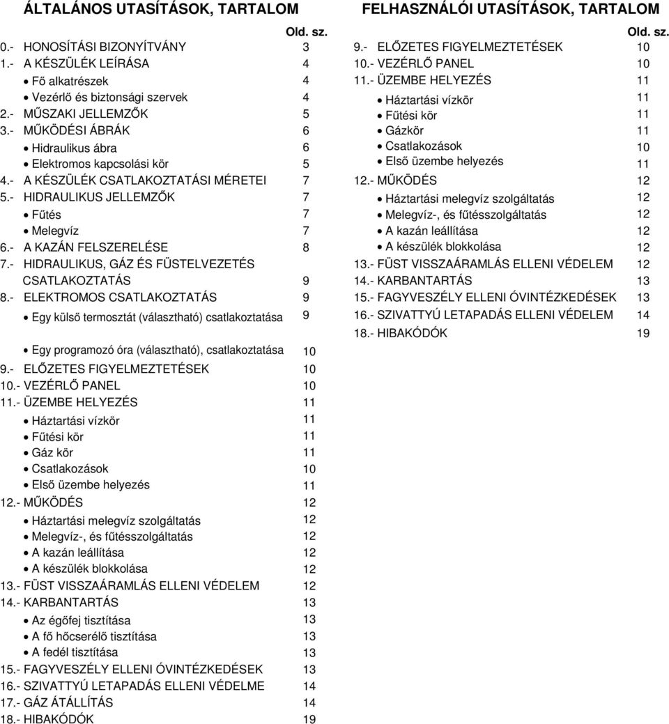 - MŰKÖDÉSI ÁBRÁK 6 Gázkör 11 Hidraulikus ábra 6 Csatlakozások 10 Elektromos kapcsolási kör 5 Első üzembe helyezés 11 4.- A KÉSZÜLÉK CSATLAKOZTATÁSI MÉRETEI 7 12.- MŰKÖDÉS 12 5.