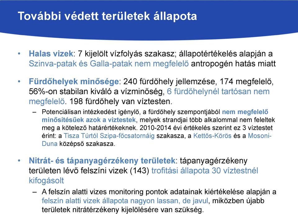 Potenciálisan intézkedést igénylő, a fürdőhely szempontjából nem megfelelő minősítésűek azok a víztestek, melyek strandjai több alkalommal nem feleltek meg a kötelező határértékeknek.