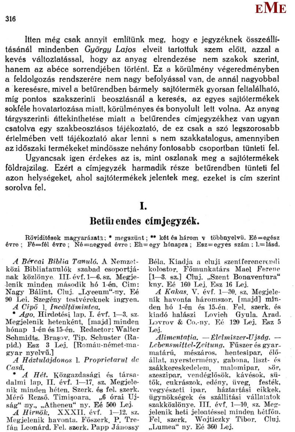z a körülmény végeredményben a feldolgozás rendszerére nem nagy befolyással van, de annál nagyobbal a keresésre, mivel a betűrendben bármely sajtótermék gyorsan feltalálható, míg pontos szakszerinti
