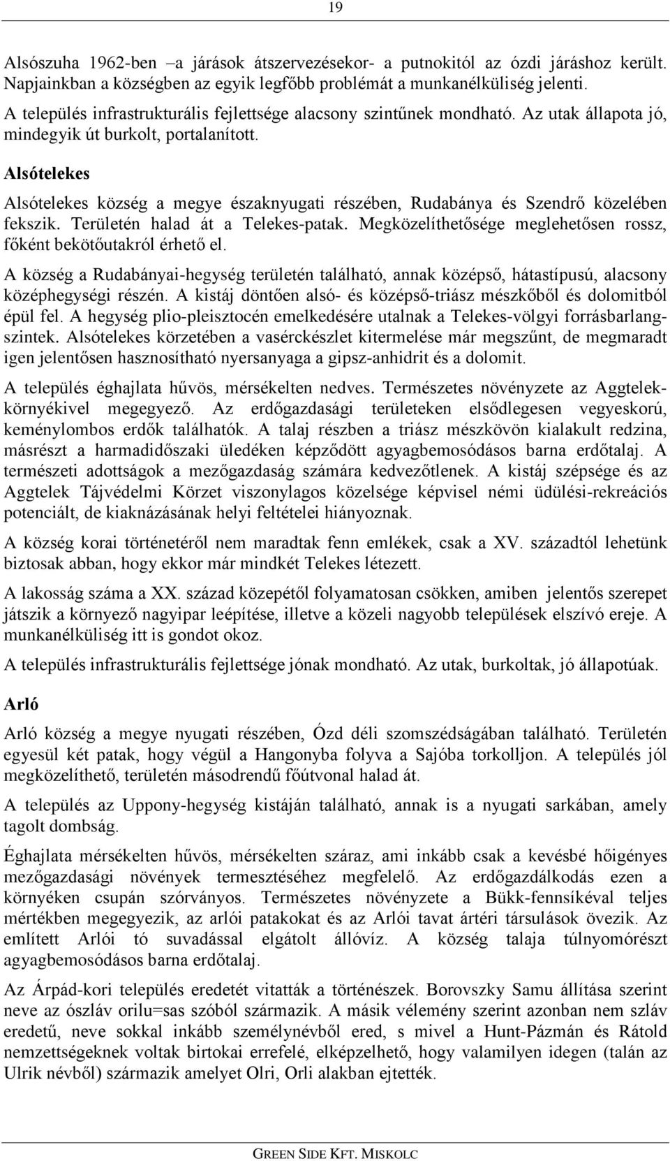 Alsótelekes Alsótelekes község a megye északnyugati részében, Rudabánya és Szendrõ közelében fekszik. Területén halad át a Telekes-patak.