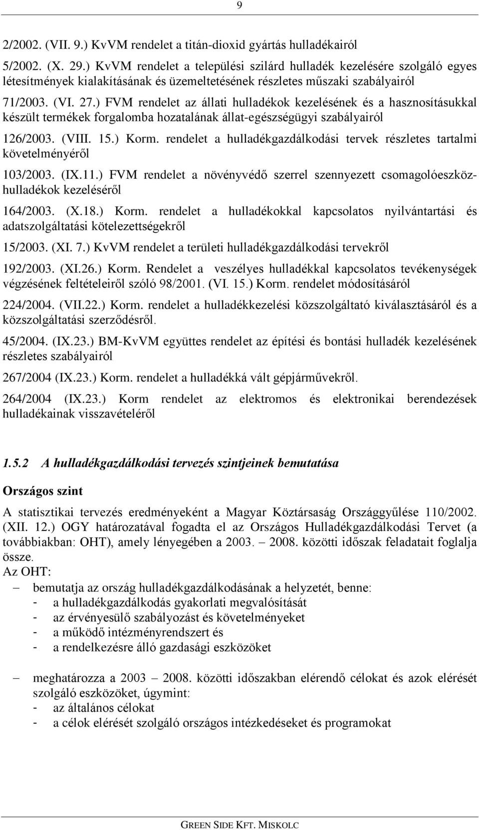 ) FVM rendelet az állati hulladékok kezelésének és a hasznosításukkal készült termékek forgalomba hozatalának állat-egészségügyi szabályairól 126/2003. (VIII. 15.) Korm.