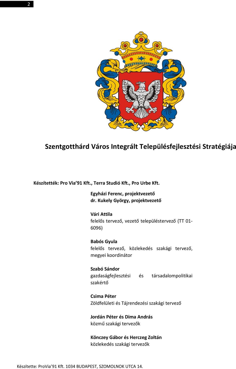 megyei koordinátor Szabó Sándor gazdaságfejlesztési és társadalompolitikai szakértő Csima Péter Zöldfelületi és Tájrendezési szakági tervező Jordán