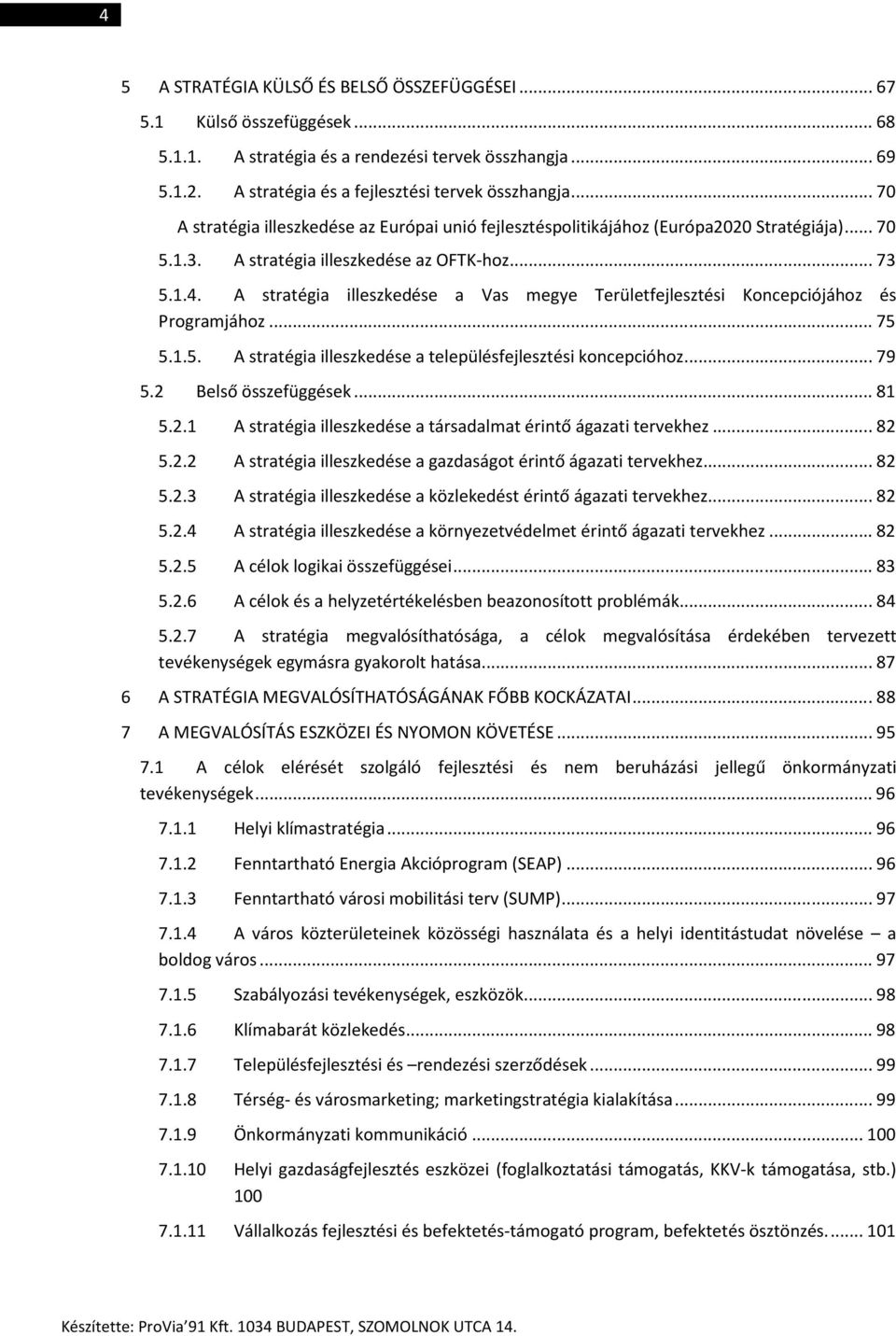 A stratégia illeszkedése a Vas megye Területfejlesztési Koncepciójához és Programjához... 75 5.1.5. A stratégia illeszkedése a településfejlesztési koncepcióhoz... 79 5.2 Belső összefüggések... 81 5.