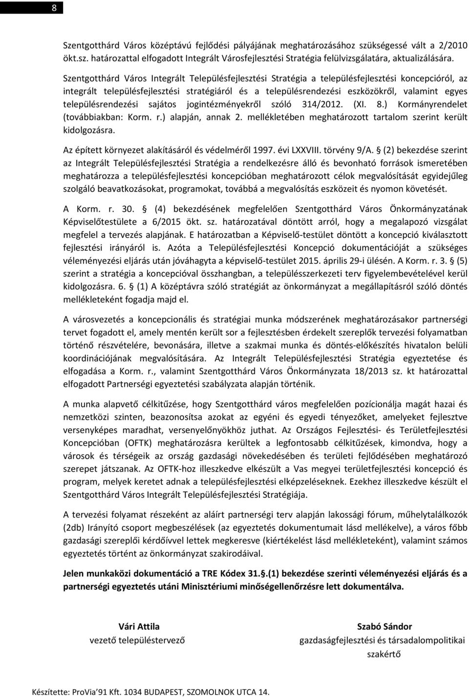 sajátos jogintézményekről szóló 314/2012. (XI. 8.) Kormányrendelet (továbbiakban: Korm. r.) alapján, annak 2. mellékletében meghatározott tartalom szerint került kidolgozásra.