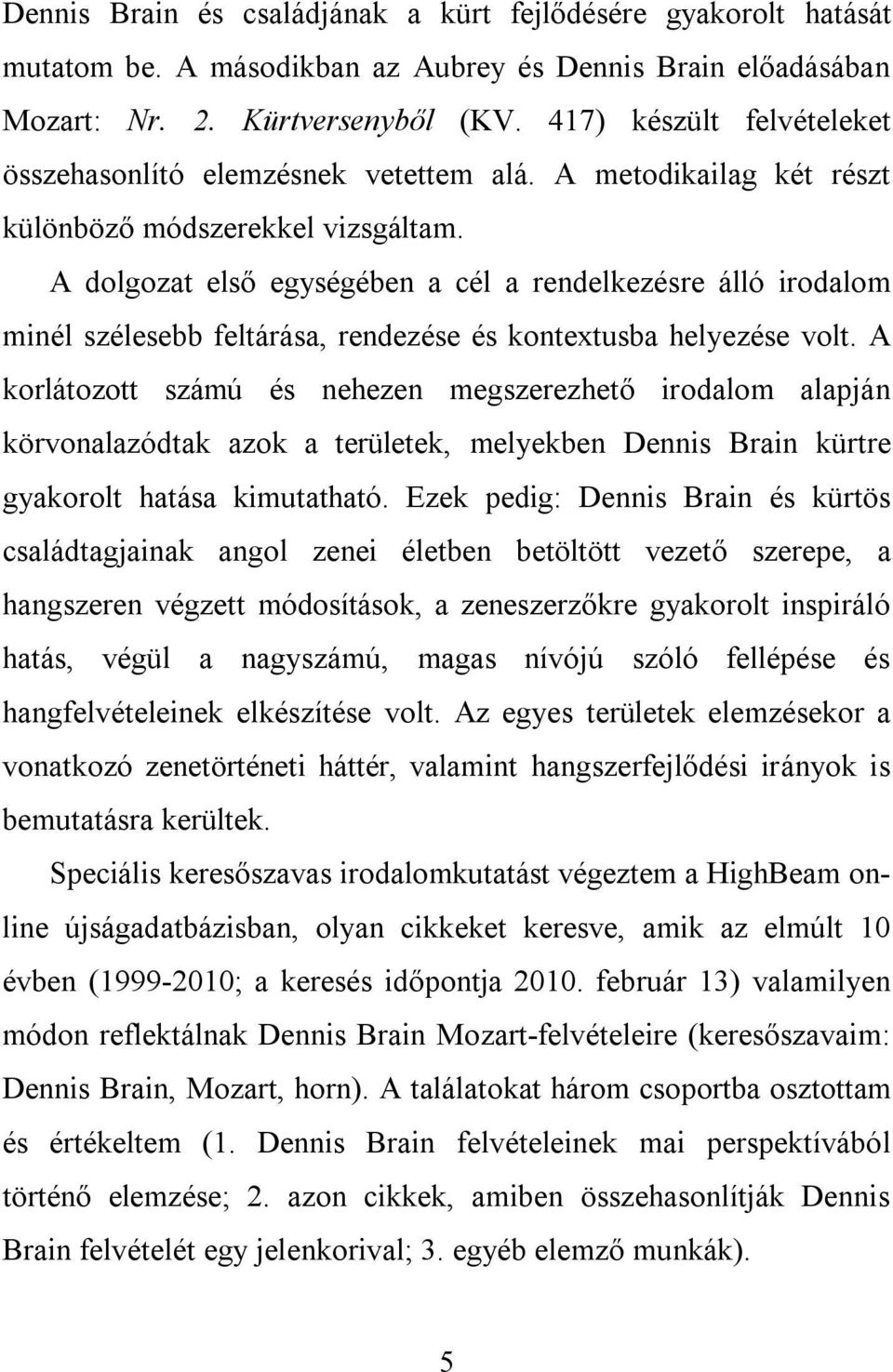 A dolgozat első egységében a cél a rendelkezésre álló irodalom minél szélesebb feltárása, rendezése és kontextusba helyezése volt.