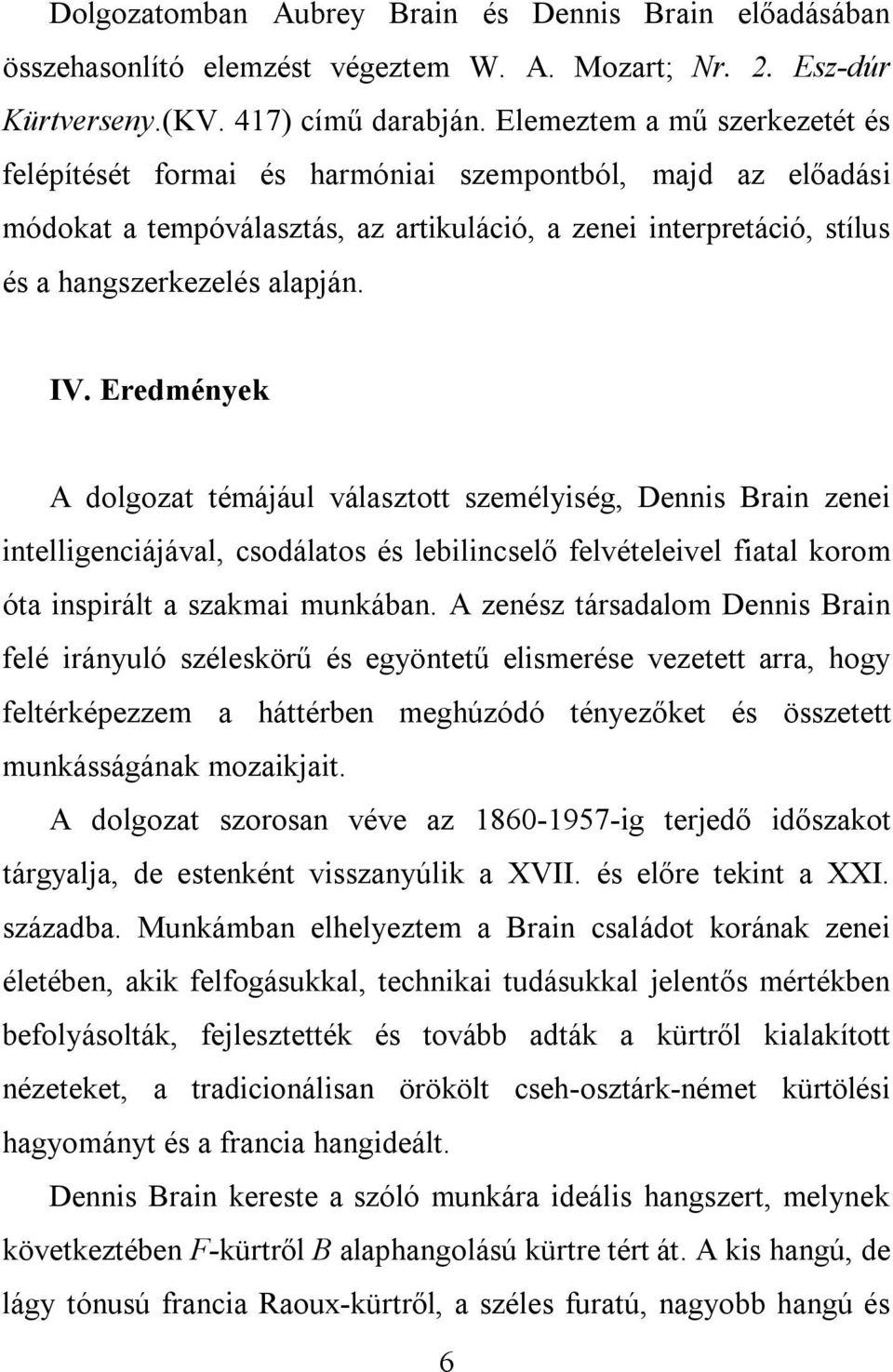 Eredmények A dolgozat témájául választott személyiség, Dennis Brain zenei intelligenciájával, csodálatos és lebilincselő felvételeivel fiatal korom óta inspirált a szakmai munkában.