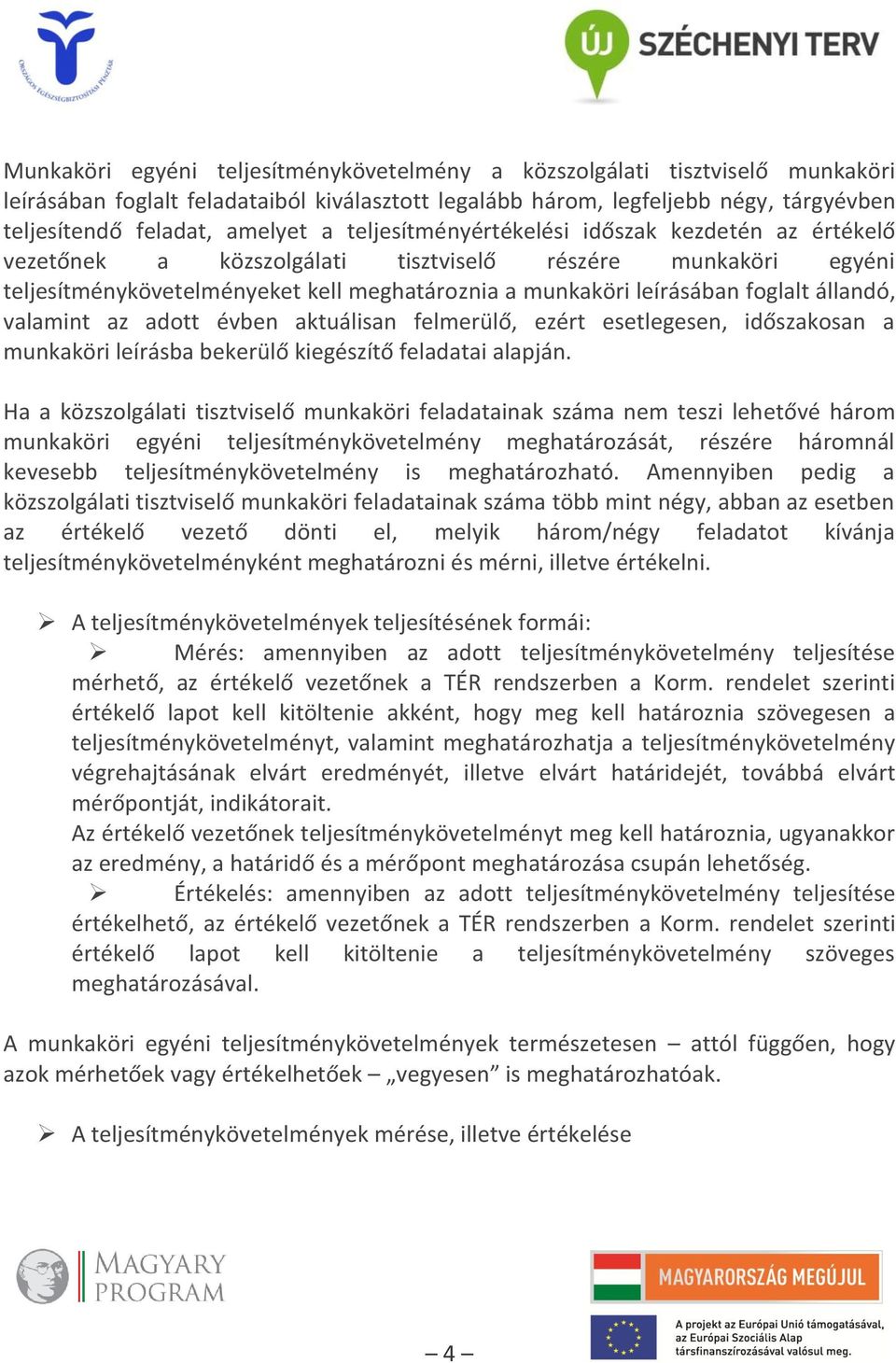 állandó, valamint az adott évben aktuálisan felmerülő, ezért esetlegesen, időszakosan a munkaköri leírásba bekerülő kiegészítő feladatai alapján.