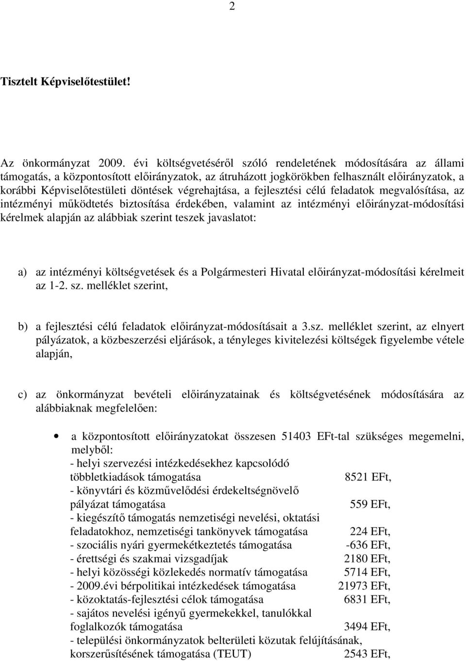 végrehajtása, a fejlesztési célú feladatok megvalósítása, az intézményi mőködtetés biztosítása érdekében, valamint az intézményi elıirányzat-módosítási kérelmek alapján az alábbiak szerint teszek