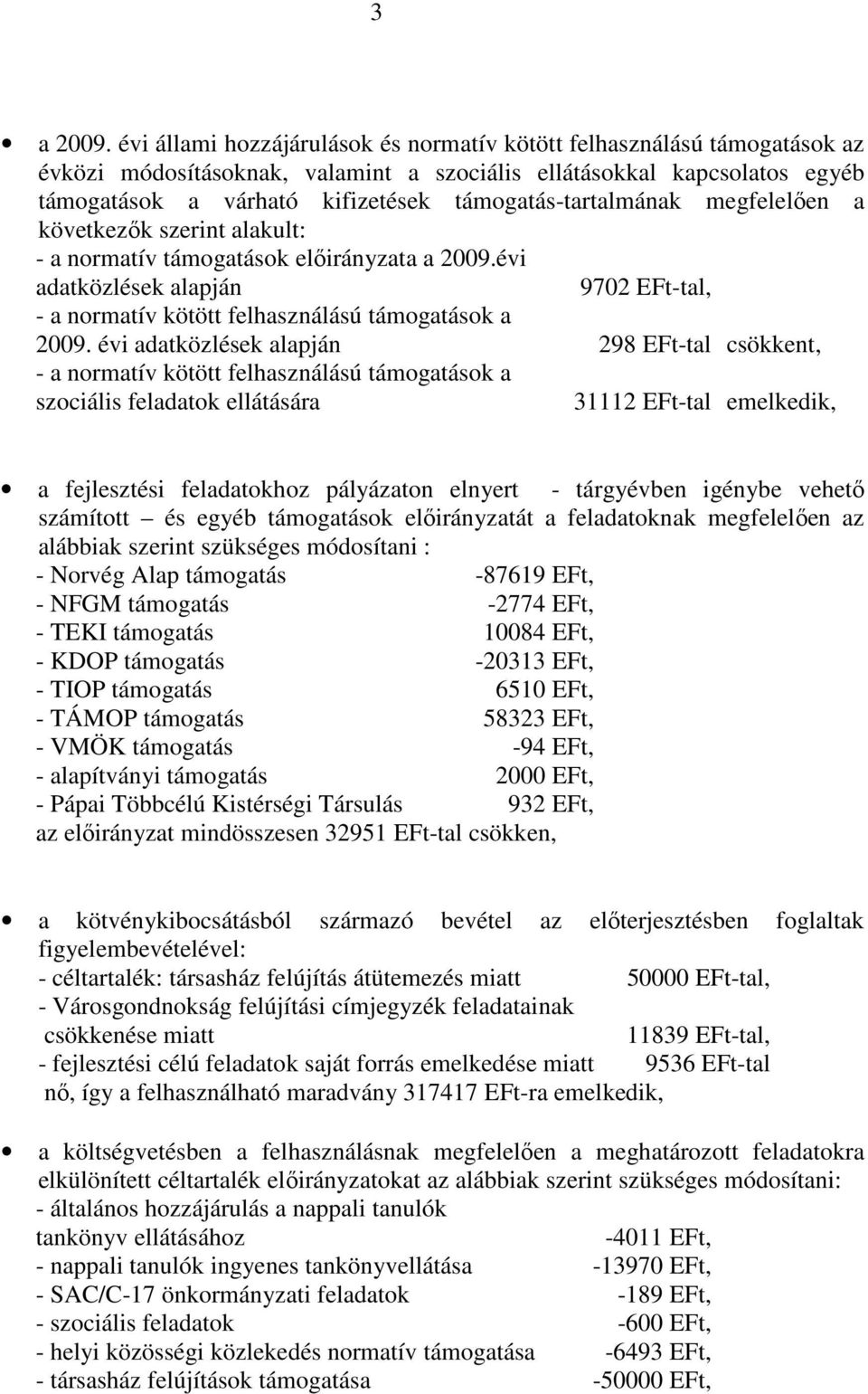 támogatás-tartalmának megfelelıen a következık szerint alakult: - a normatív támogatások elıirányzata a 2009.