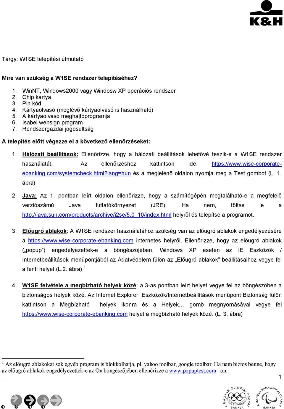 Rendszergazdai jogosultság A telepítés előtt végezze el a következő ellenőrzéseket: 1. Hálózati beállítások: Ellenőrizze, hogy a hálózati beállítások lehetővé teszik-e a W1SE rendszer használatát.