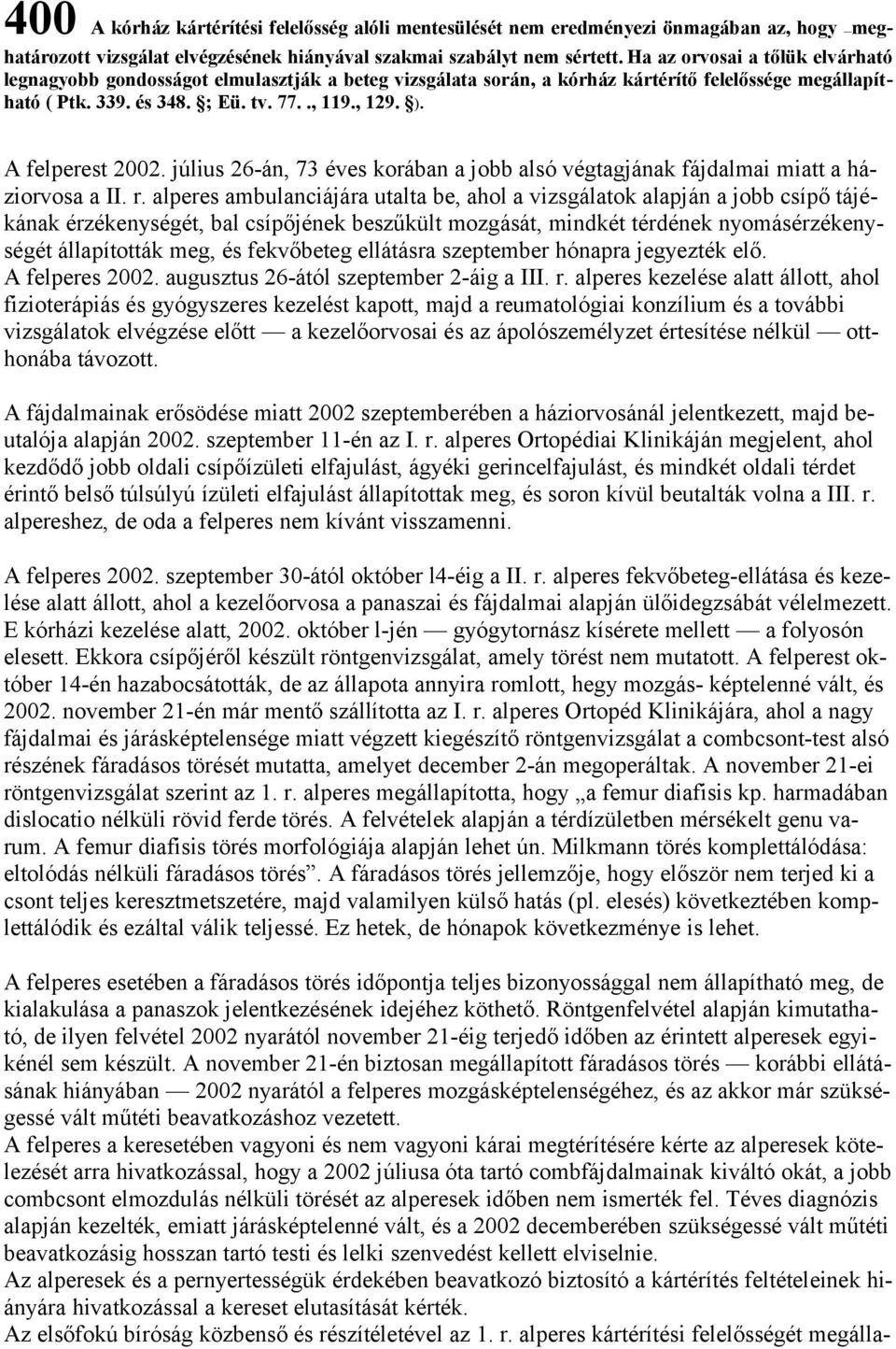 A felperest 2002. július 26-án, 73 éves korában a jobb alsó végtagjának fájdalmai miatt a háziorvosa a II. r.