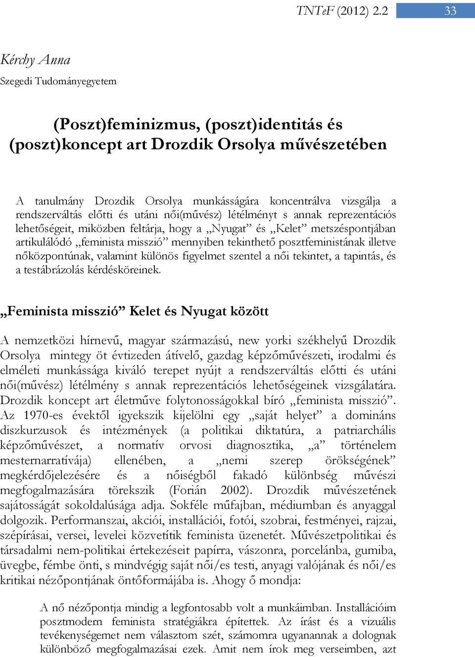 tekinthető posztfeministának illetve nőközpontúnak, valamint különös figyelmet szentel a női tekintet, a tapintás, és a testábrázolás kérdésköreinek.