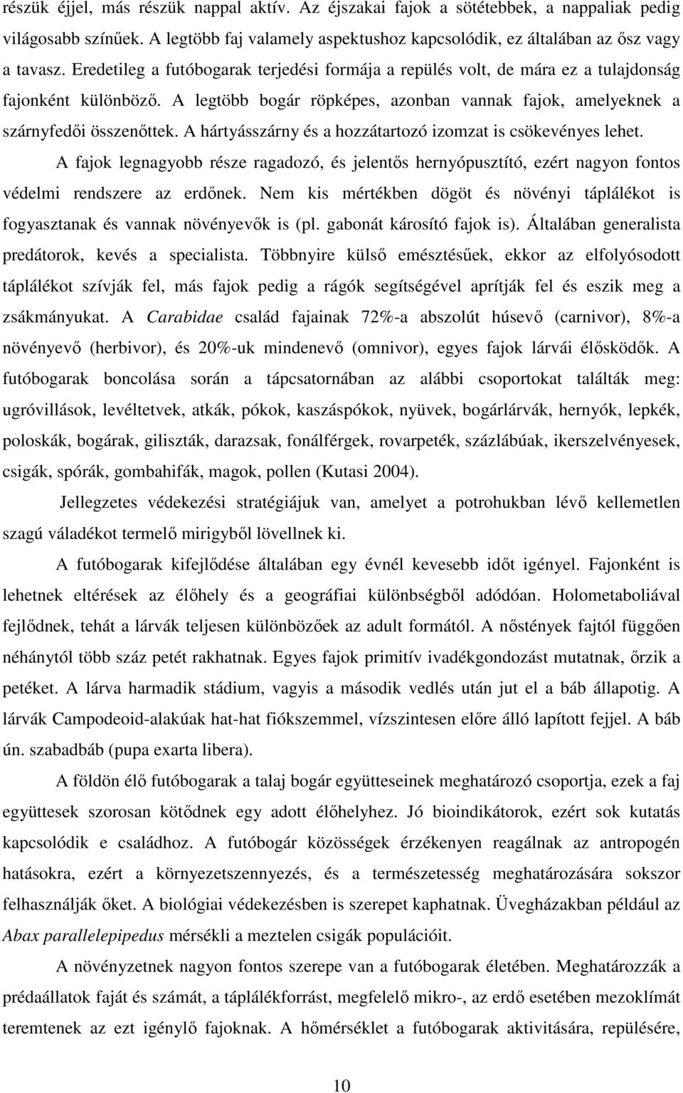 A hártyásszárny és a hozzátartozó izomzat is csökevényes lehet. A fajok legnagyobb része ragadozó, és jelentıs hernyópusztító, ezért nagyon fontos védelmi rendszere az erdınek.