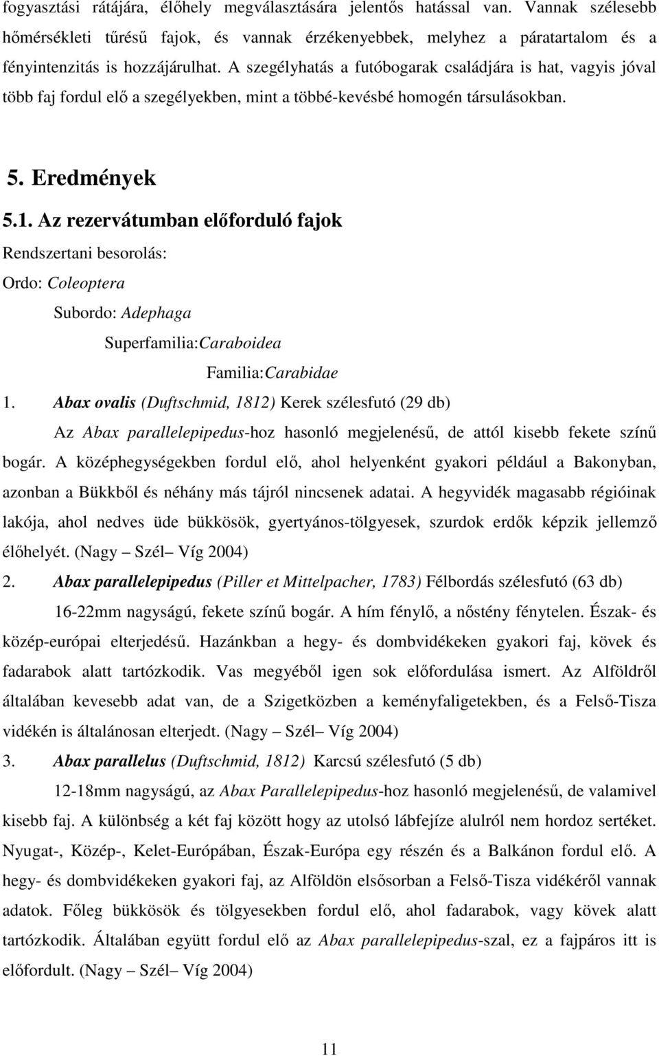 Az rezervátumban elıforduló fajok Rendszertani besorolás: Ordo: Coleoptera Subordo: Adephaga Superfamilia:Caraboidea Familia:Carabidae 1.