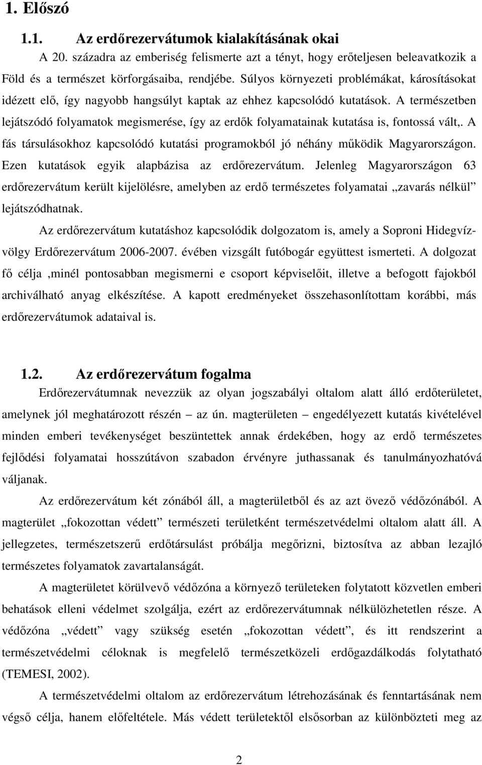 A természetben lejátszódó folyamatok megismerése, így az erdık folyamatainak kutatása is, fontossá vált,. A fás társulásokhoz kapcsolódó kutatási programokból jó néhány mőködik Magyarországon.