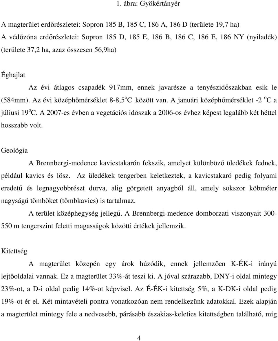 A januári középhımérséklet -2 o C a júliusi 19 o C. A 2007-es évben a vegetációs idıszak a 2006-os évhez képest legalább két héttel hosszabb volt.