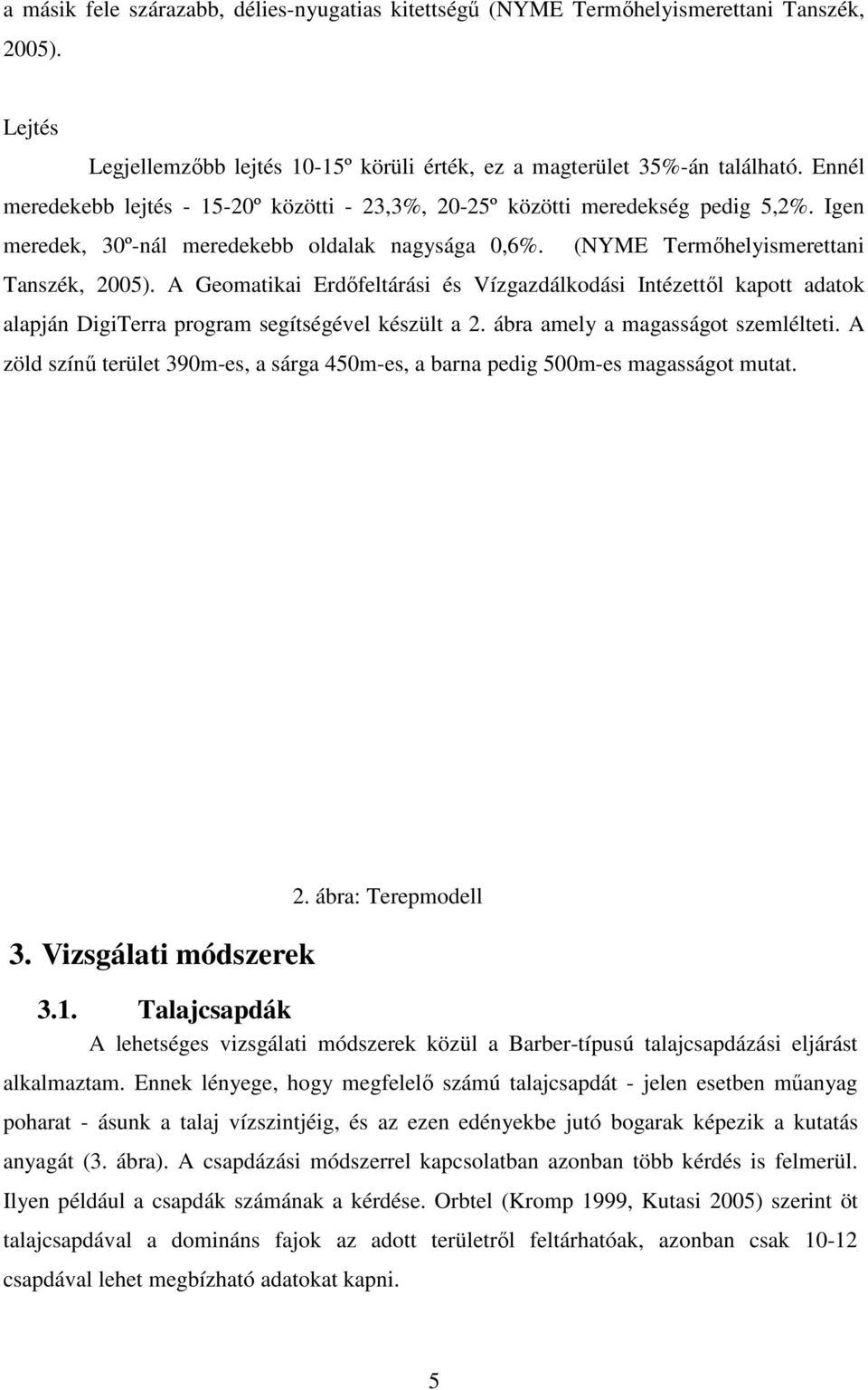 A Geomatikai Erdıfeltárási és Vízgazdálkodási Intézettıl kapott adatok alapján DigiTerra program segítségével készült a 2. ábra amely a magasságot szemlélteti.