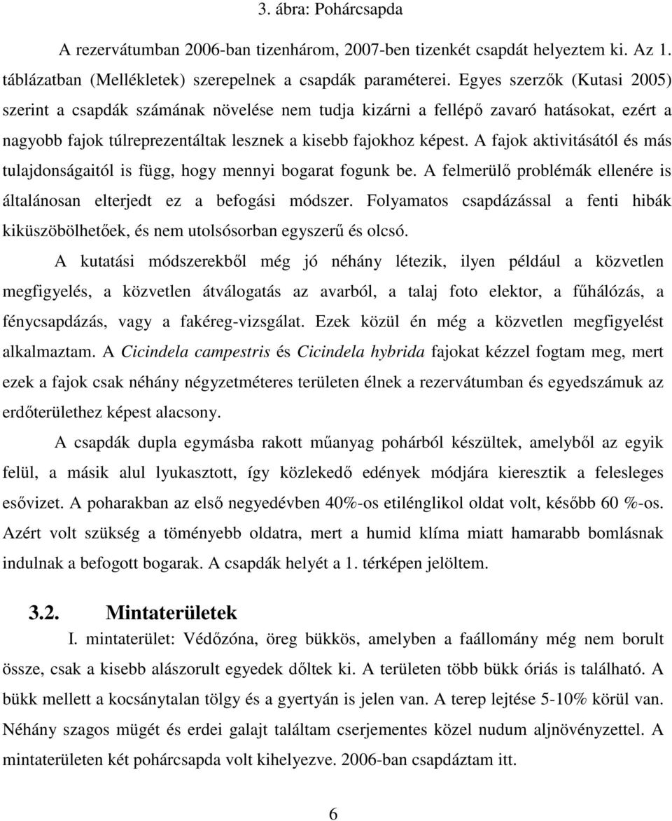 A fajok aktivitásától és más tulajdonságaitól is függ, hogy mennyi bogarat fogunk be. A felmerülı problémák ellenére is általánosan elterjedt ez a befogási módszer.
