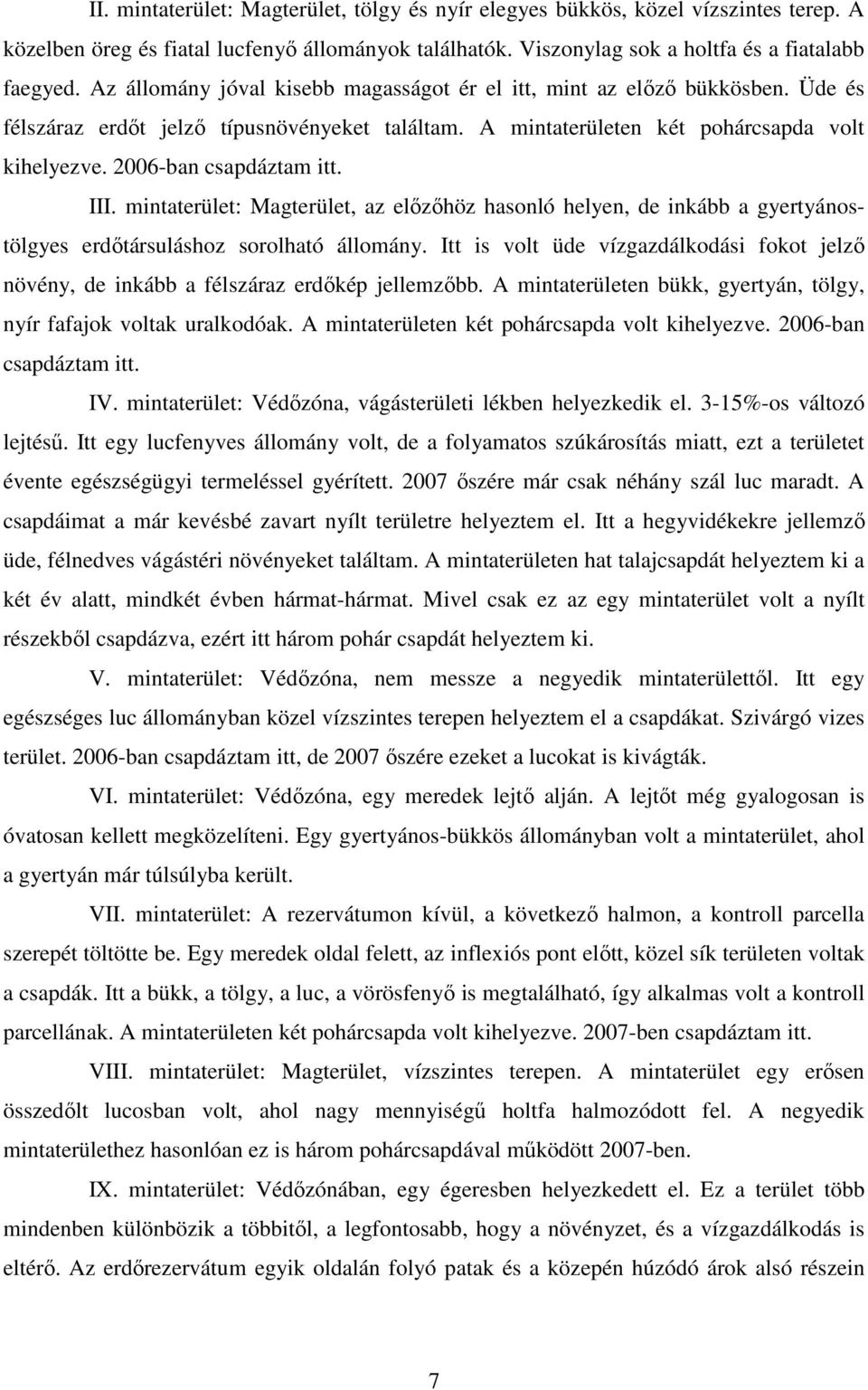 2006-ban csapdáztam itt. III. mintaterület: Magterület, az elızıhöz hasonló helyen, de inkább a gyertyánostölgyes erdıtársuláshoz sorolható állomány.