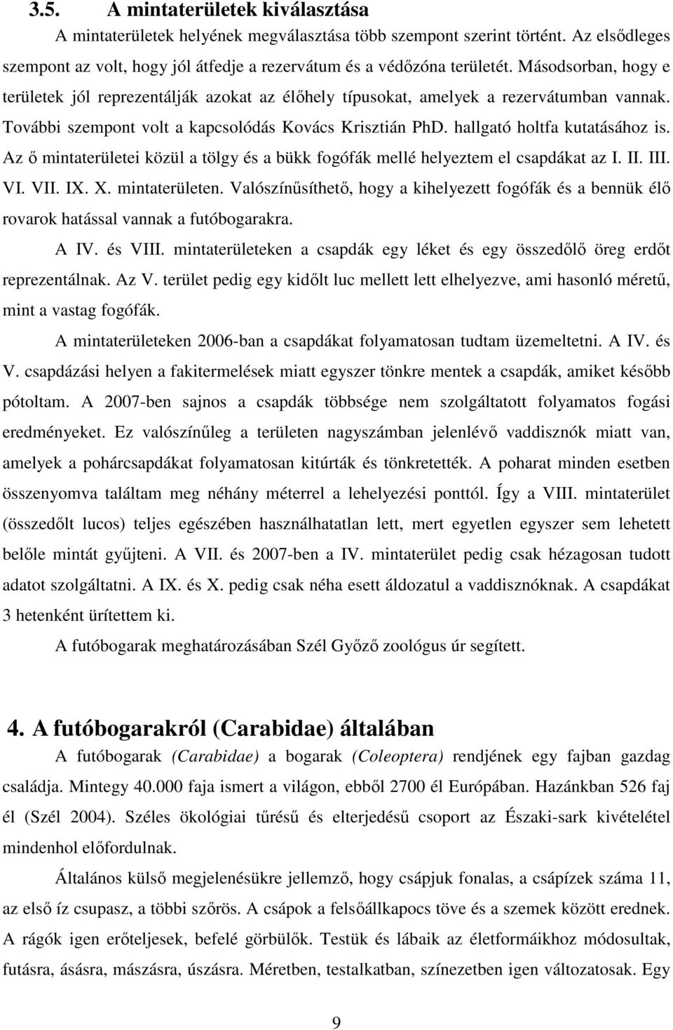 Az ı mintaterületei közül a tölgy és a bükk fogófák mellé helyeztem el csapdákat az I. II. III. VI. VII. IX. X. mintaterületen.