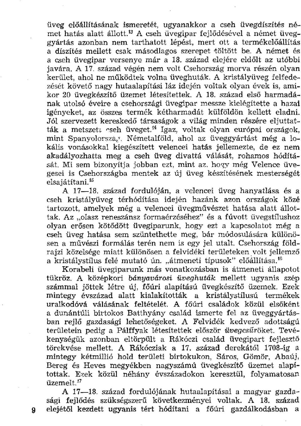 A német és a cseh üvegipar versenye már a 18. század elejére eldőlt az utóbbi javára. A 17. század végén nem volt Csehország morva részén olyan kerület, ahol ne működtek volna üveghuták.