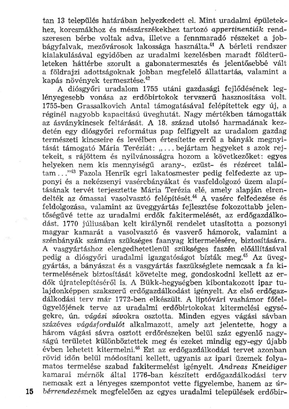 41 A bérleti rendszer kialakulásával egyidőben az uradalmi kezelésben maradt földterületeken háttérbe szorult a gabonatermesztés és jelentősebbé vált a földrajzi adottságoknak jobban megfelelő