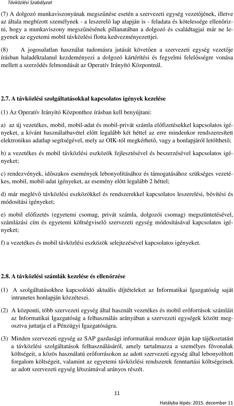 (8) A jogosulatlan használat tudomásra jutását követően a szervezeti egység vezetője írásban haladéktalanul kezdeményezi a dolgozó kártérítési és fegyelmi felelősségre vonása mellett a szerződés