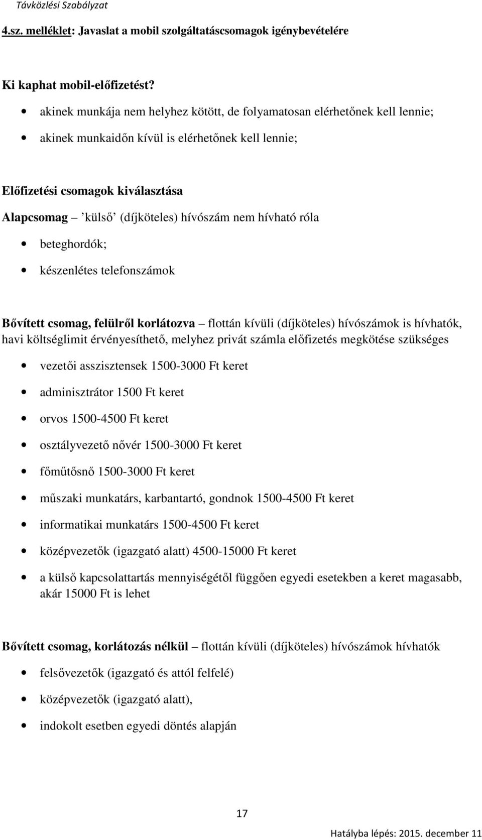 nem hívható róla beteghordók; készenlétes telefonszámok Bővített csomag, felülről korlátozva flottán kívüli (díjköteles) hívószámok is hívhatók, havi költséglimit érvényesíthető, melyhez privát