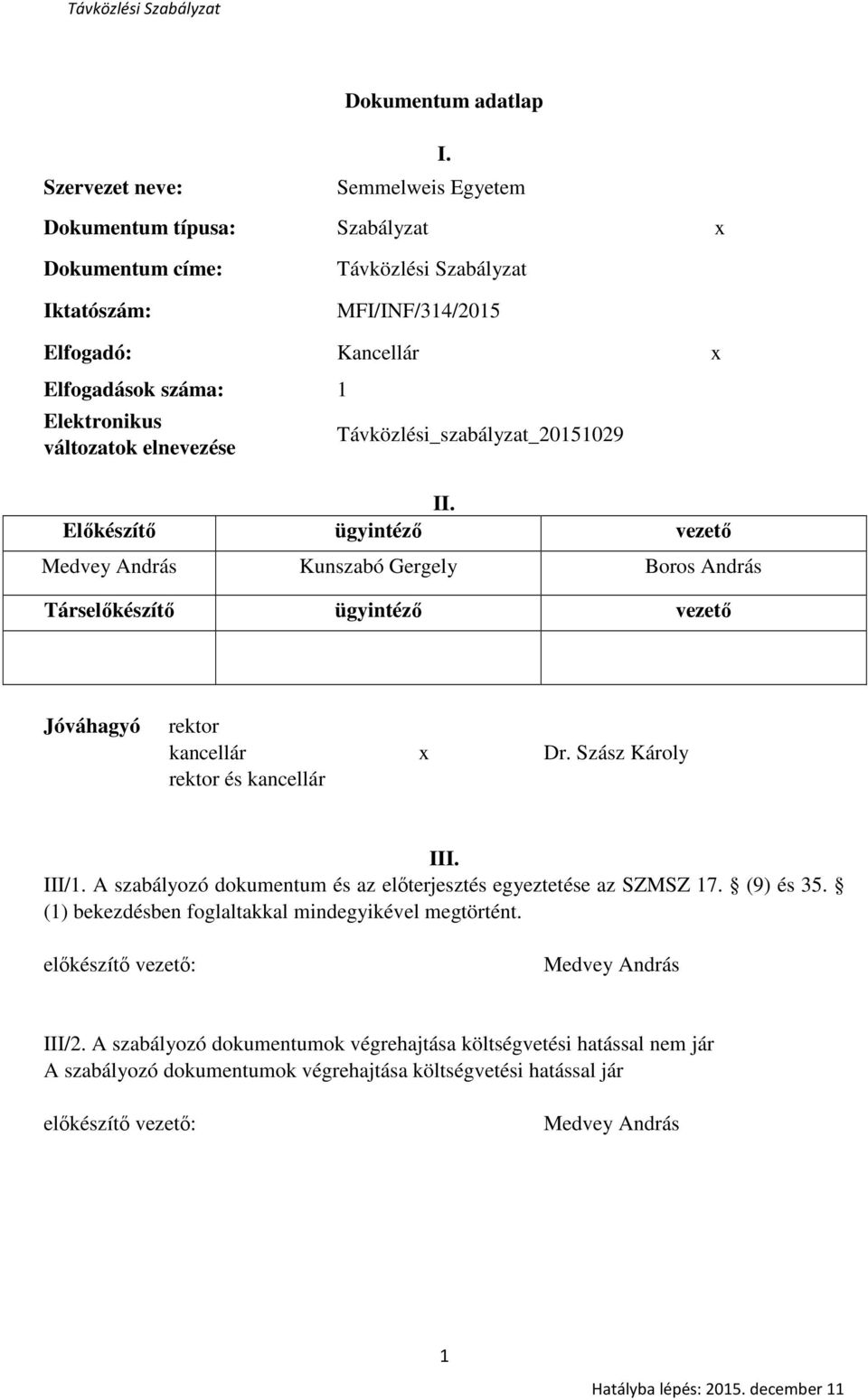 változatok elnevezése Távközlési_szabályzat_20151029 II. Előkészítő ügyintéző vezető Medvey András Kunszabó Gergely Boros András Társelőkészítő ügyintéző vezető Jóváhagyó rektor kancellár x Dr.