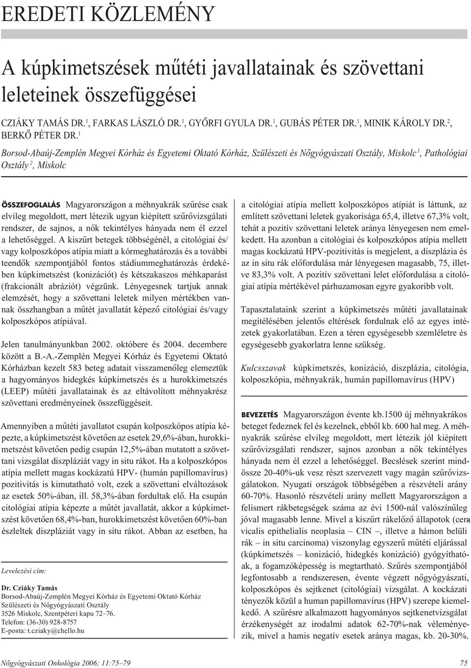 1 Borsod-Abaúj-Zemplén Megyei Kórház és Egyetemi Oktató Kórház, Szülészeti és Nôgyógyászati Osztály, Miskolc 1, Pathológiai Osztály 2, Miskolc ÖSSZEFOGLALÁS Magyarországon a méhnyakrák szûrése csak