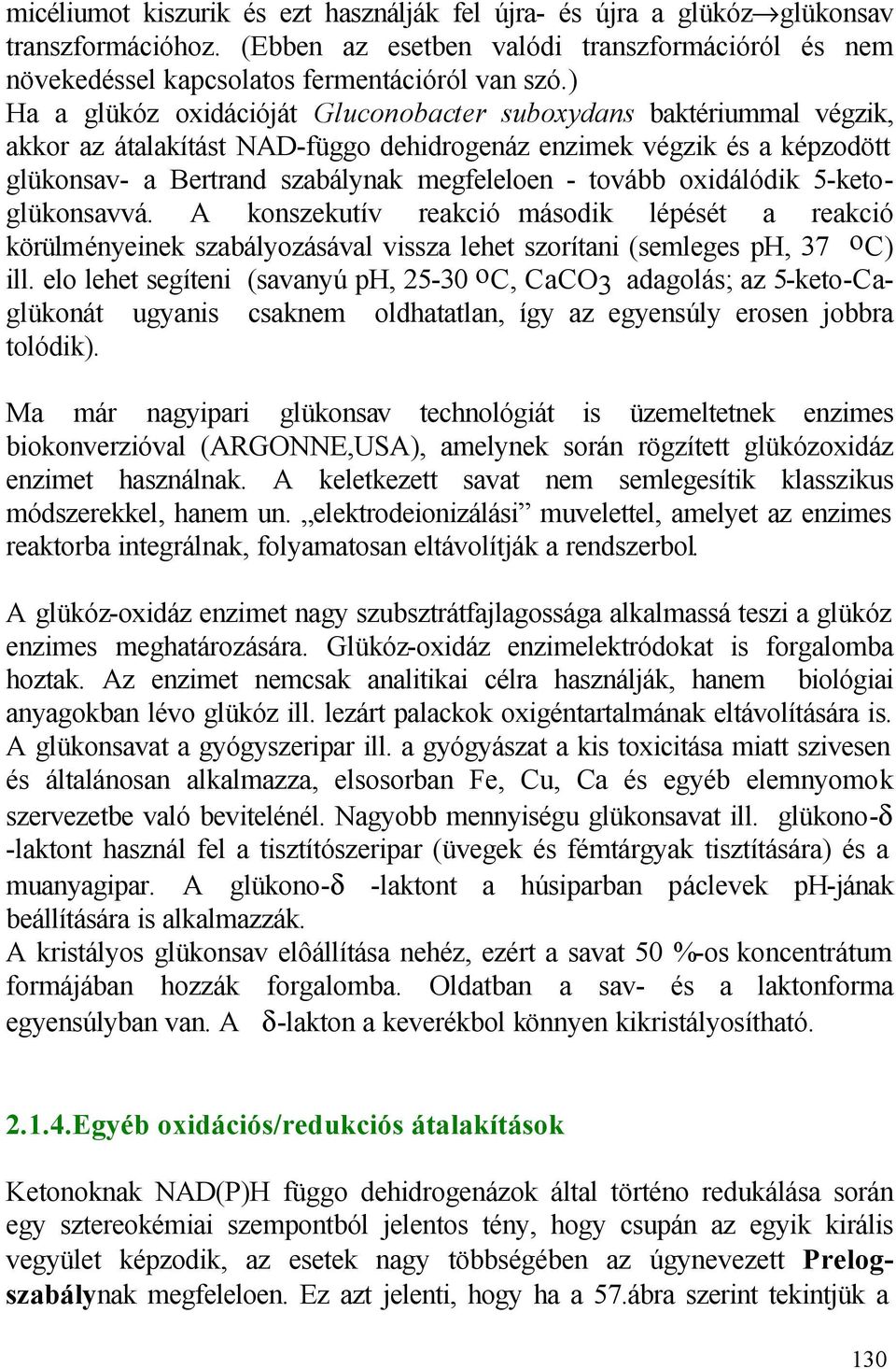 oxidálódik 5-ketoglükonsavvá. A konszekutív reakció második lépését a reakció körülményeinek szabályozásával vissza lehet szorítani (semleges p, 37 o) ill.