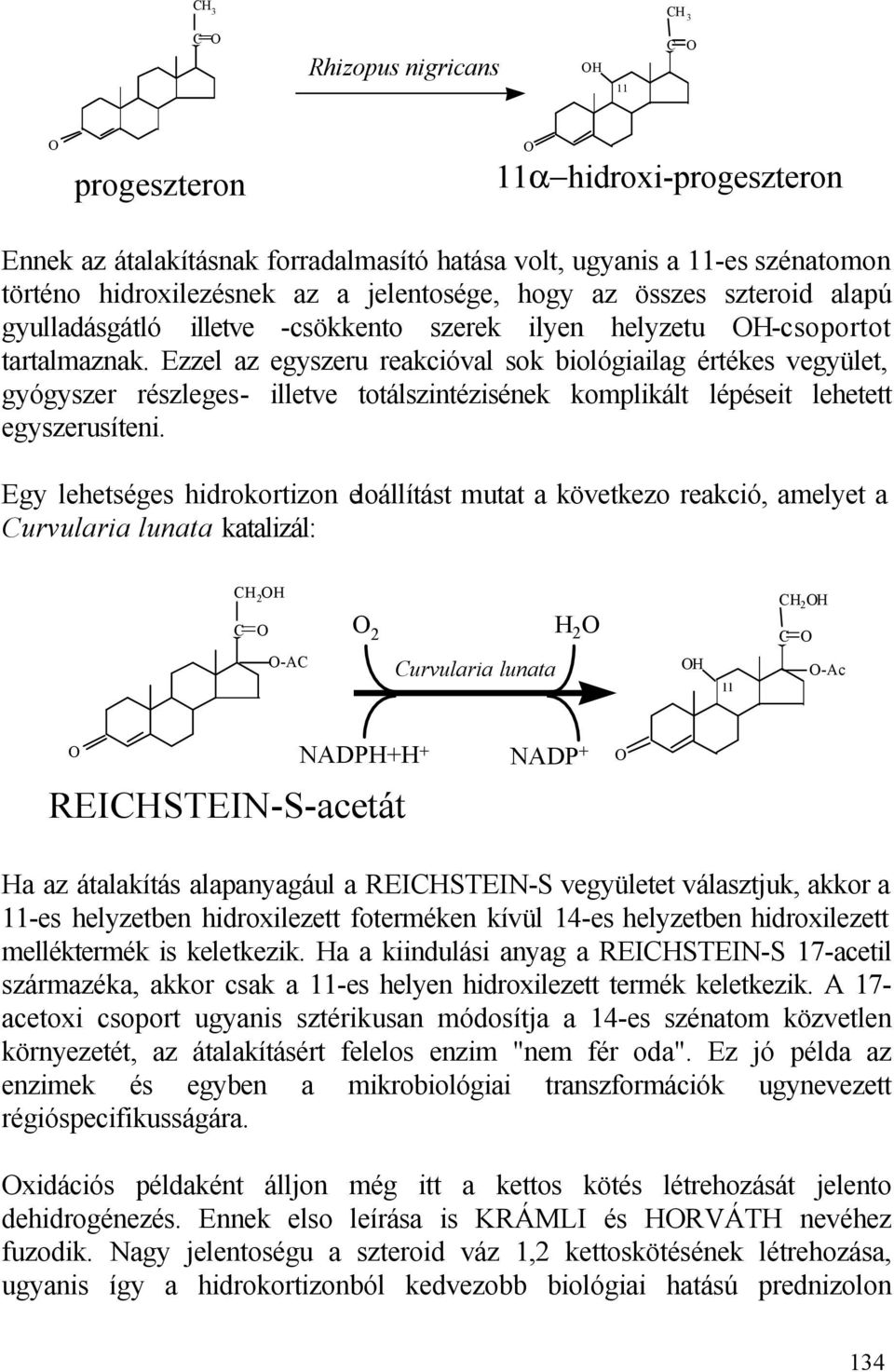 Ezzel az egyszeru reakcióval sok biológiailag értékes vegyület, gyógyszer részleges- illetve totálszintézisének komplikált lépéseit lehetett egyszerusíteni.