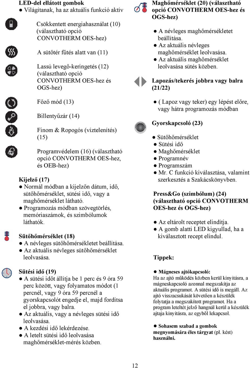 (17) Normál módban a kijelzőn dátum, idő, sütőhőmérséklet, sütési idő, vagy a maghőmérséklet látható. Programozás módban szövegtörlés, memóriaszámok, és szimbólumok láthatók.