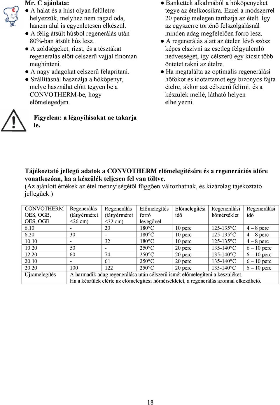 Szállításnál használja a hőköpenyt, melye használat előtt tegyen be a CONVOTHERM-be, hogy előmelegedjen. Bankettek alkalmából a hőköpenyeket tegye az ételkocsikra.