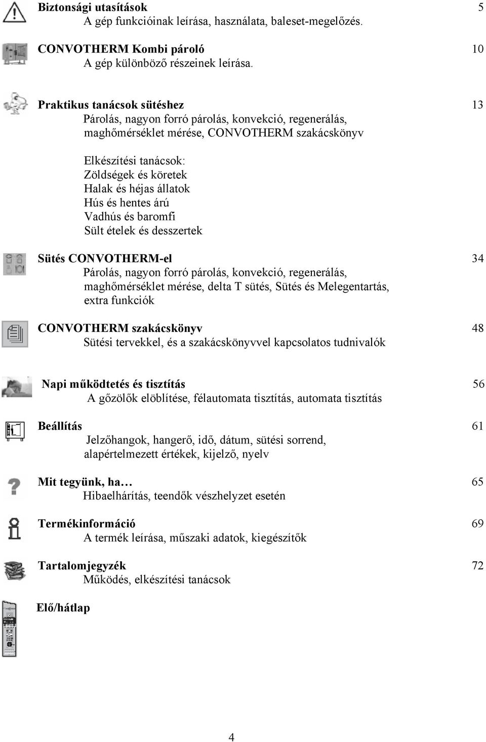 Hús és hentes árú Vadhús és baromfi Sült ételek és desszertek Sütés CONVOTHERM-el 34 Párolás, nagyon forró párolás, konvekció, regenerálás, maghőmérséklet mérése, delta T sütés, Sütés és