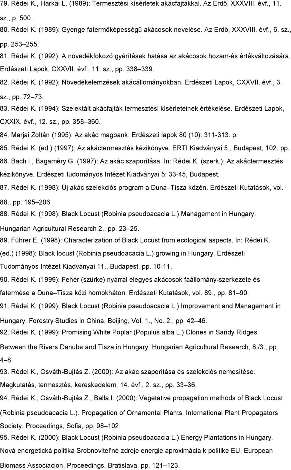 Erdészeti Lapok, CXXVII. évf., 3. sz., pp. 72 73. 83. Rédei K. (1994): Szelektált akácfajták termesztési kísérleteinek értékelése. Erdészeti Lapok, CXXIX. évf., 12. sz., pp. 358 360. 84.