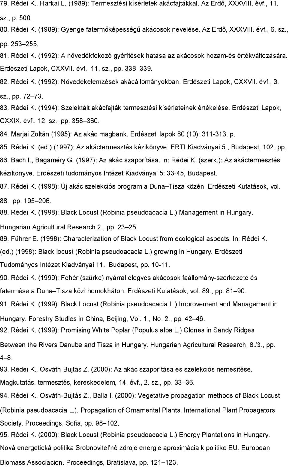 Erdészeti Lapok, CXXVII. évf., 3. sz., pp. 72 73. 83. Rédei K. (1994): Szelektált akácfajták termesztési kísérleteinek értékelése. Erdészeti Lapok, CXXIX. évf., 12. sz., pp. 358 360. 84.