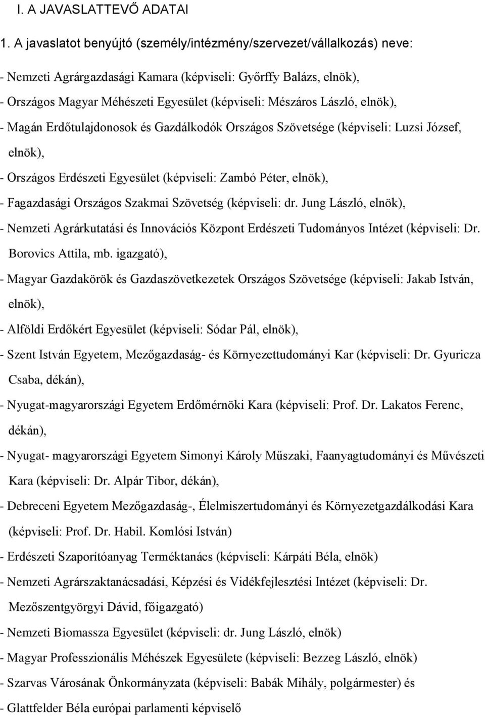 László, elnök), - Magán Erdőtulajdonosok és Gazdálkodók Országos Szövetsége (képviseli: Luzsi József, elnök), - Országos Erdészeti Egyesület (képviseli: Zambó Péter, elnök), - Fagazdasági Országos