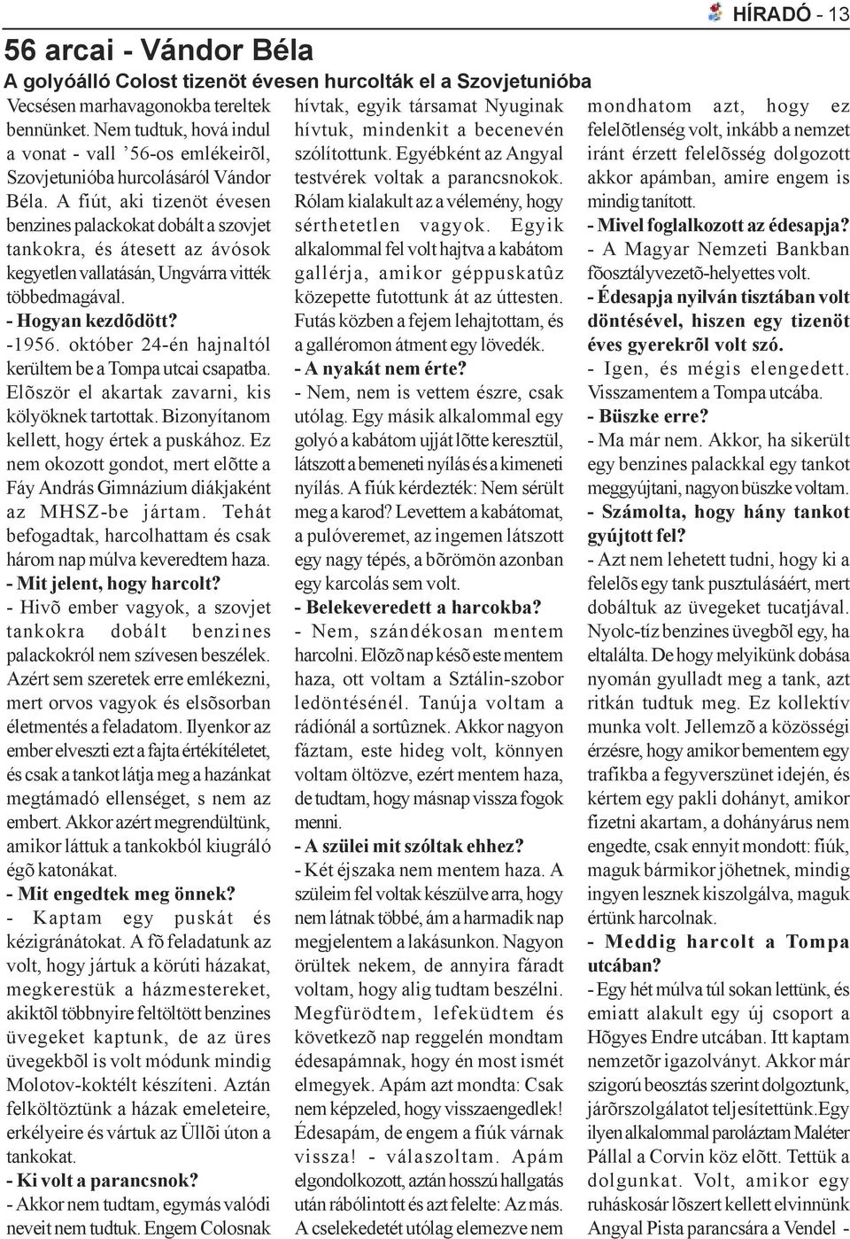 A fiút, aki tizenöt évesen benzines palackokat dobált a szovjet tankokra, és átesett az ávósok kegyetlen vallatásán, Ungvárra vitték többedmagával. - Hogyan kezdõdött? -1956.