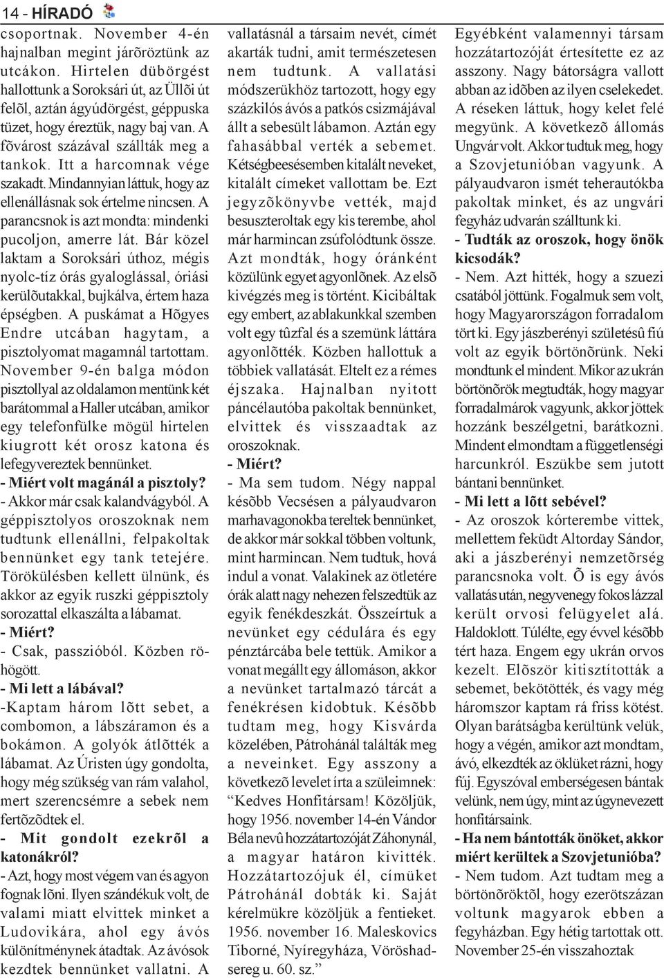 Mindannyian láttuk, hogy az ellenállásnak sok értelme nincsen. A parancsnok is azt mondta: mindenki pucoljon, amerre lát.