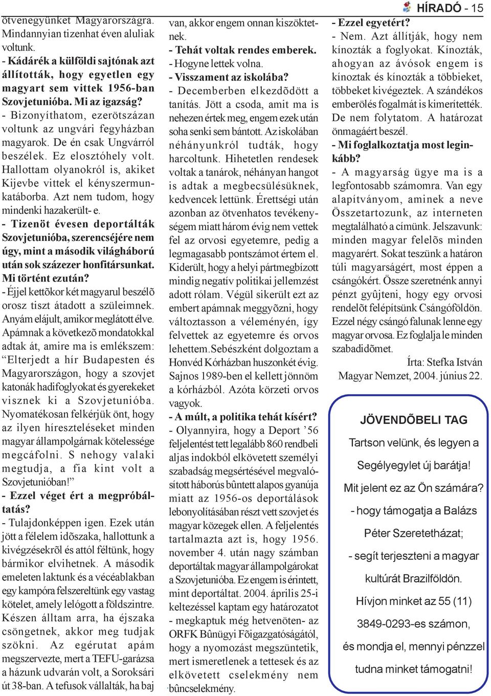 Azt nem tudom, hogy mindenki hazakerült- e. - Tizenöt évesen deportálták Szovjetunióba, szerencséjére nem úgy, mint a második világháború után sok százezer honfitársunkat. Mi történt ezután?
