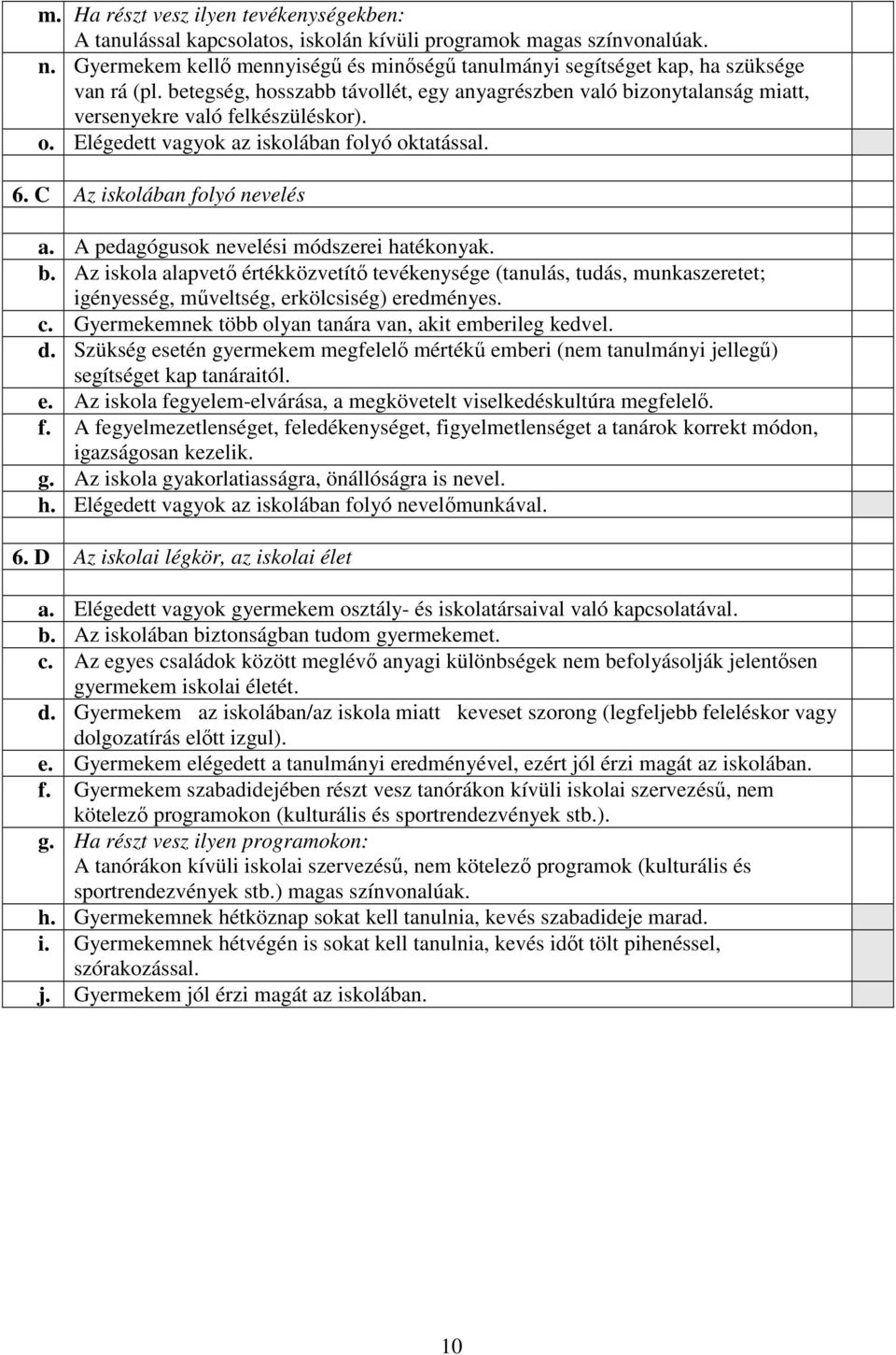 Elégedett vagyok az iskolában folyó oktatással. 6. C Az iskolában folyó nevelés a. A pedagógusok nevelési módszerei hatékonyak. b.