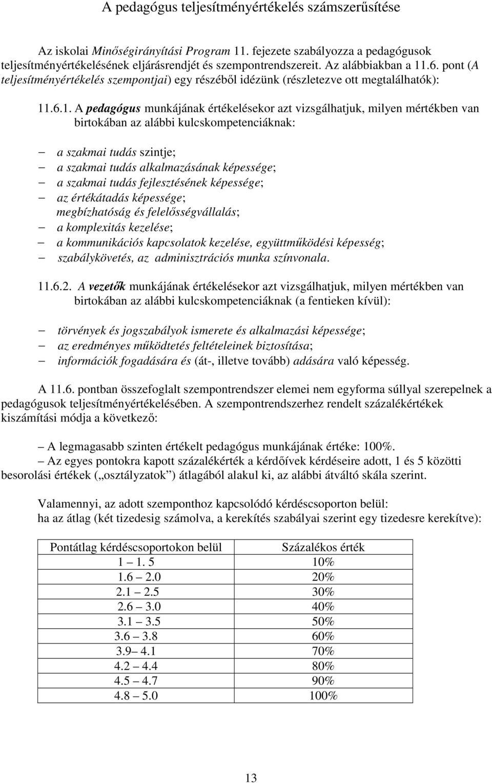 .6. pont (A teljesítményértékelés szempontjai) egy részébıl idézünk (részletezve ott megtalálhatók): 11