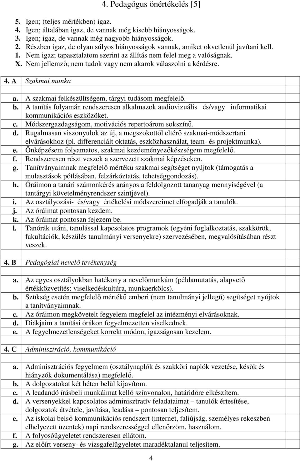 Nem jellemzı; nem tudok vagy nem akarok válaszolni a kérdésre. 4. A Szakmai munka a. A szakmai felkészültségem, tárgyi tudásom megfelelı. b.