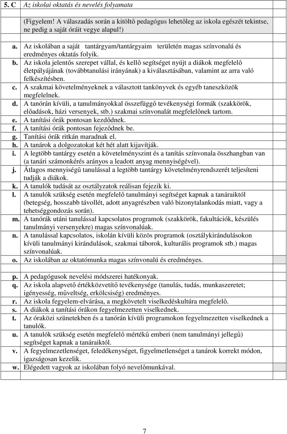 Az iskola jelentıs szerepet vállal, és kellı segítséget nyújt a diákok megfelelı életpályájának (továbbtanulási irányának) a kiválasztásában, valamint az arra való felkészítésben. c.