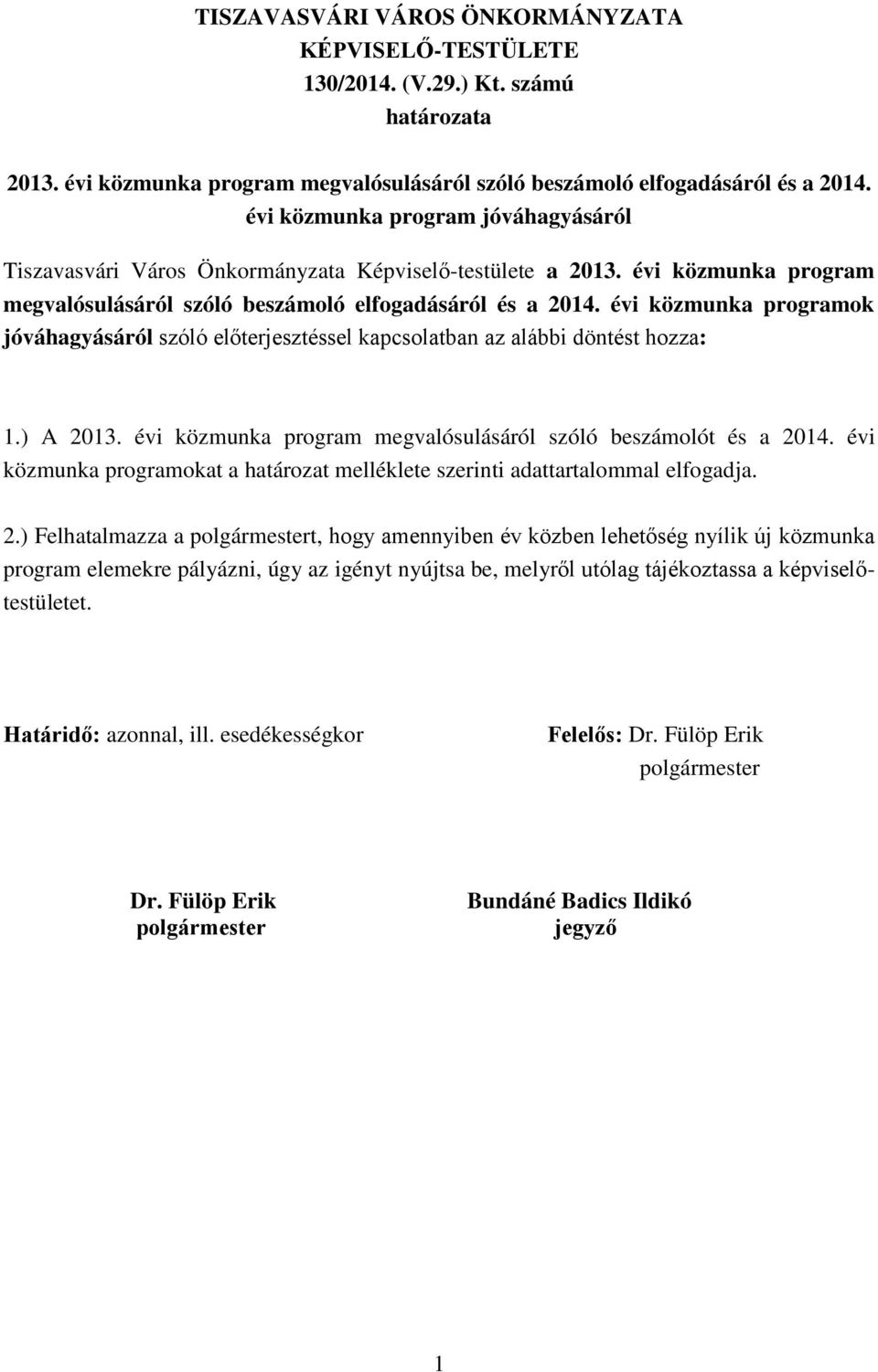 évi közmunka programok jóváhagyásáról szóló előterjesztéssel kapcsolatban az alábbi döntést hozza: 1.) A 2013. évi közmunka program megvalósulásáról szóló beszámolót és a 2014.